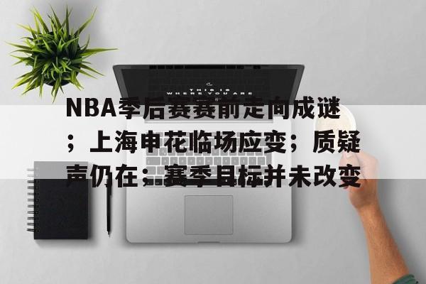 NBA季后赛赛前走向成谜;上海申花临场应变;质疑声仍在;赛季目标并未改变的简单介绍-英雄联盟